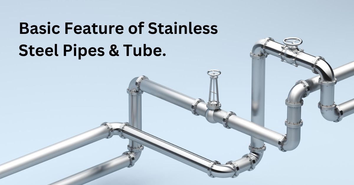 Basic Feature of Stainless Steel Pipes & Tube