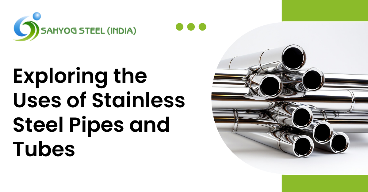 Exploring the Uses of Stainless Steel Pipes and Tubes